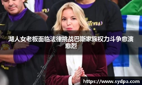 湖人女老板面临法律挑战巴斯家族权力斗争愈演愈烈
